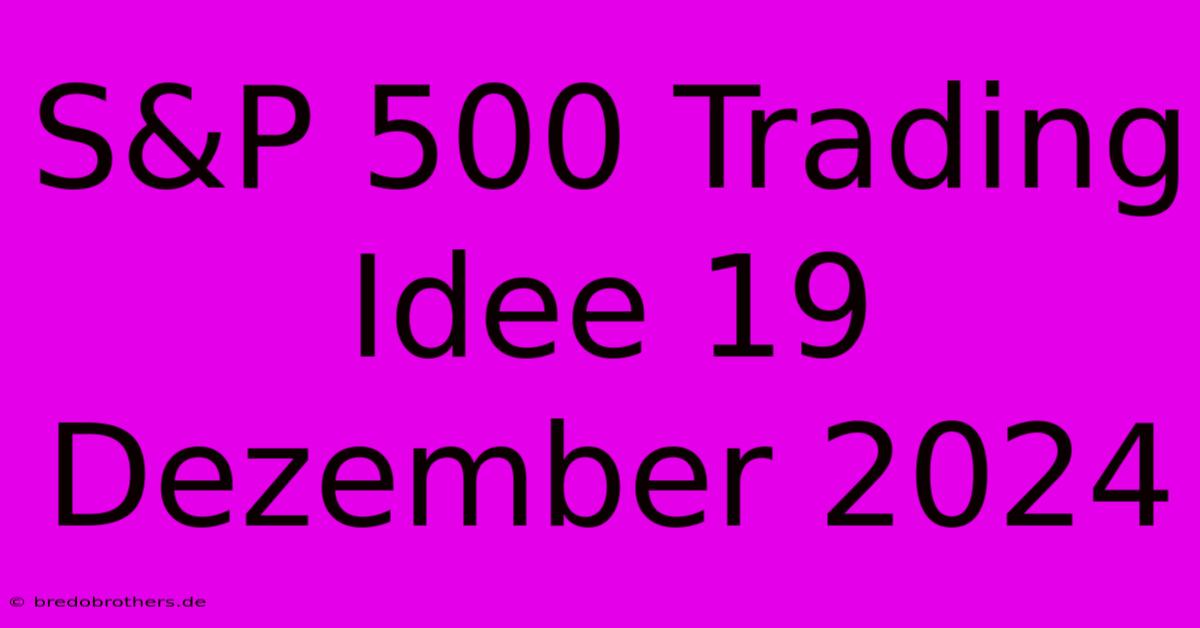 S&P 500 Trading Idee 19 Dezember 2024