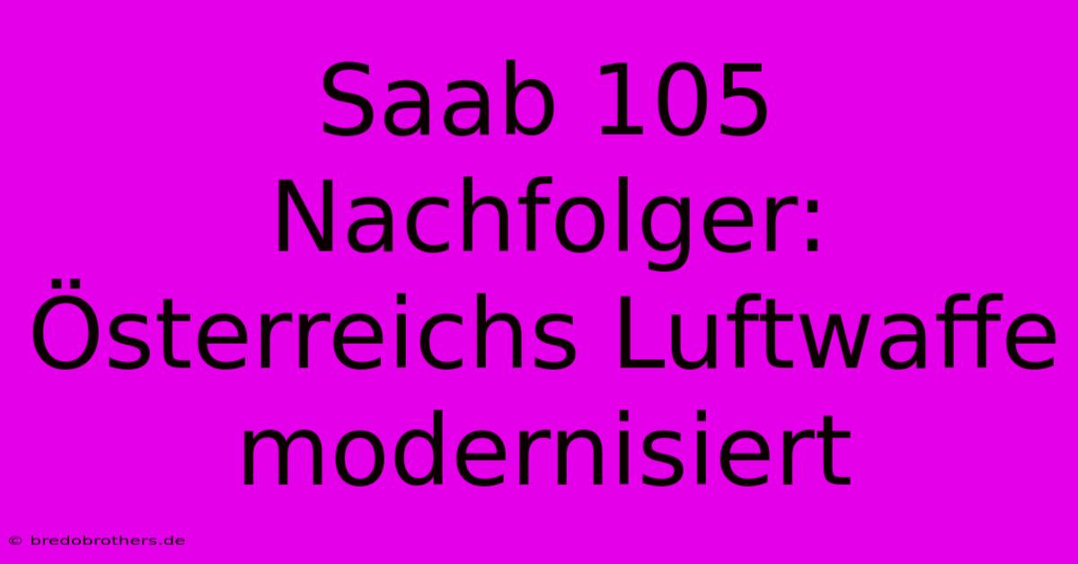 Saab 105 Nachfolger:  Österreichs Luftwaffe Modernisiert