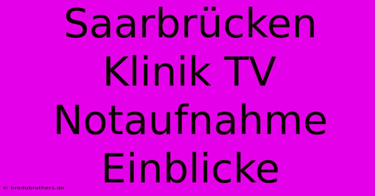 Saarbrücken Klinik TV Notaufnahme Einblicke