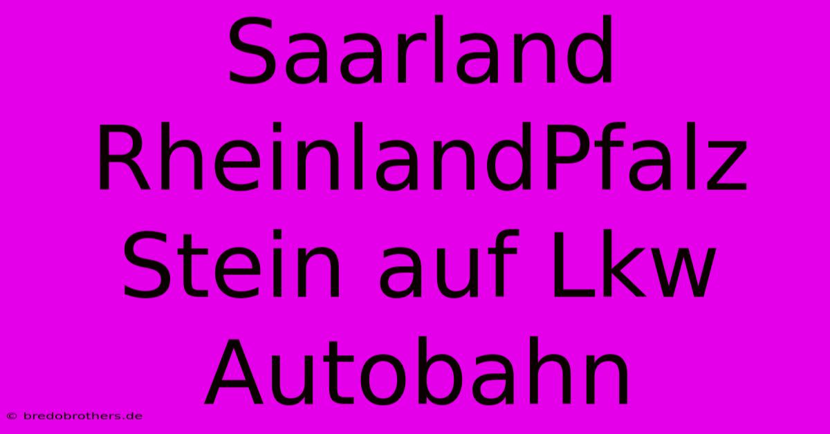 Saarland RheinlandPfalz Stein Auf Lkw Autobahn