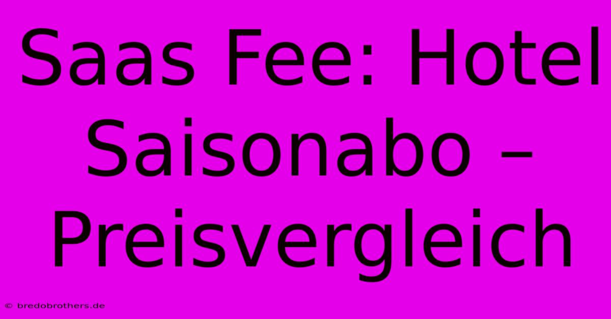 Saas Fee: Hotel Saisonabo – Preisvergleich