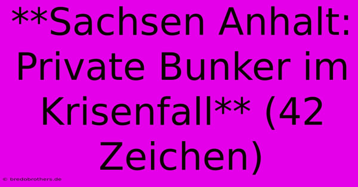 **Sachsen Anhalt: Private Bunker Im Krisenfall** (42 Zeichen)