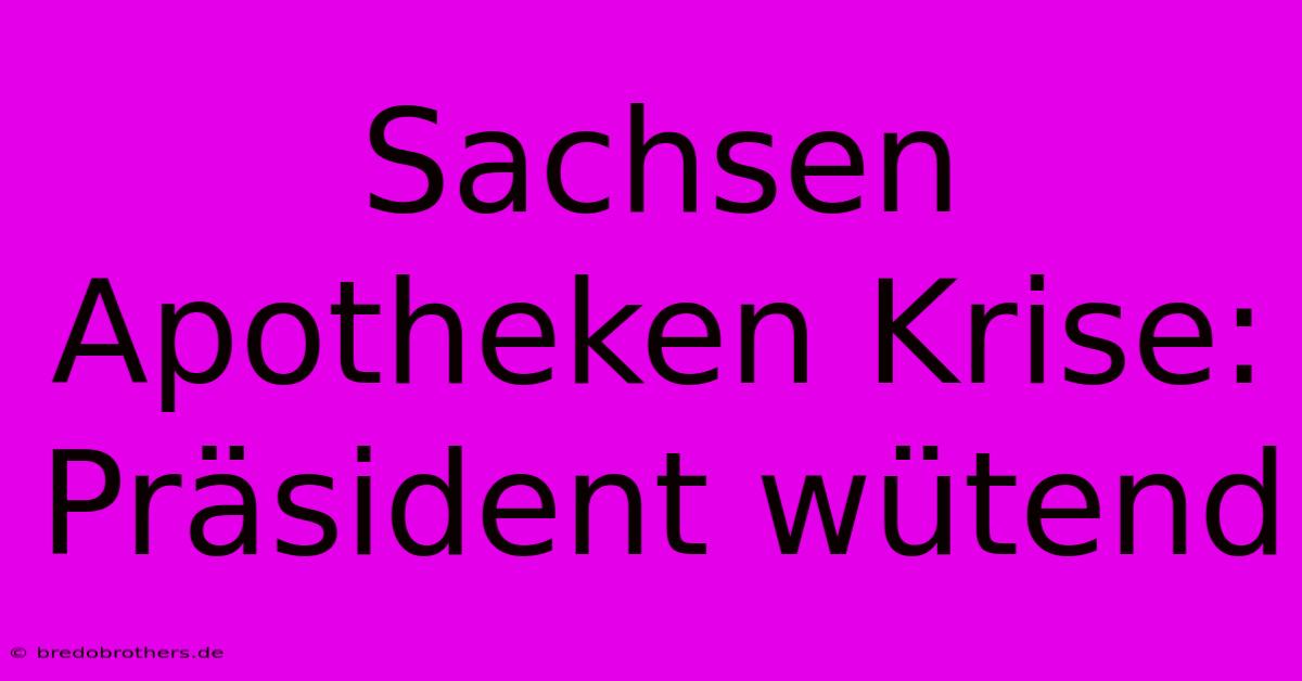 Sachsen Apotheken Krise: Präsident Wütend