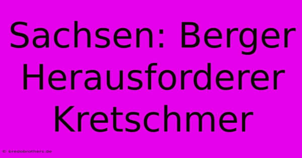 Sachsen: Berger Herausforderer Kretschmer