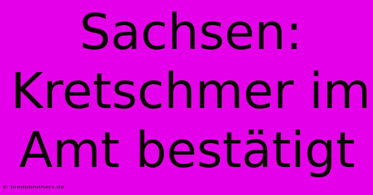 Sachsen: Kretschmer Im Amt Bestätigt