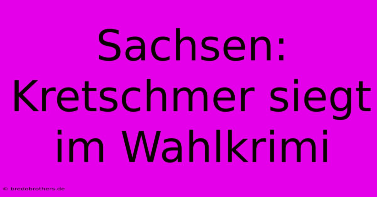 Sachsen: Kretschmer Siegt Im Wahlkrimi