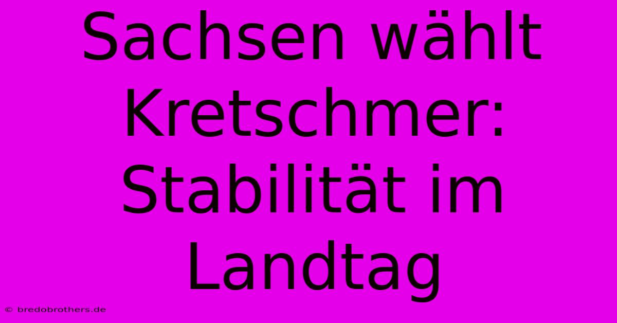 Sachsen Wählt Kretschmer: Stabilität Im Landtag