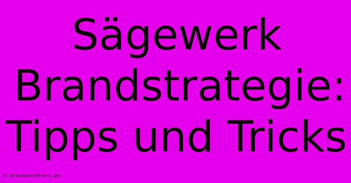 Sägewerk Brandstrategie: Tipps Und Tricks