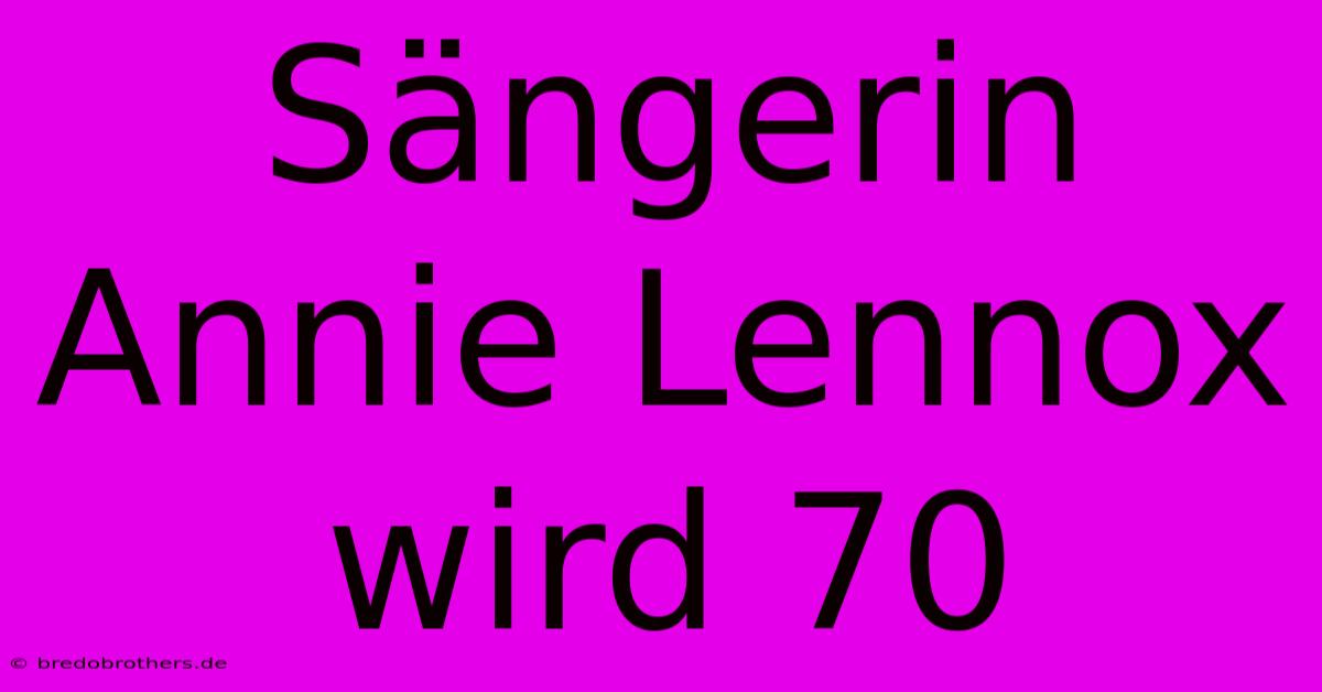 Sängerin Annie Lennox Wird 70