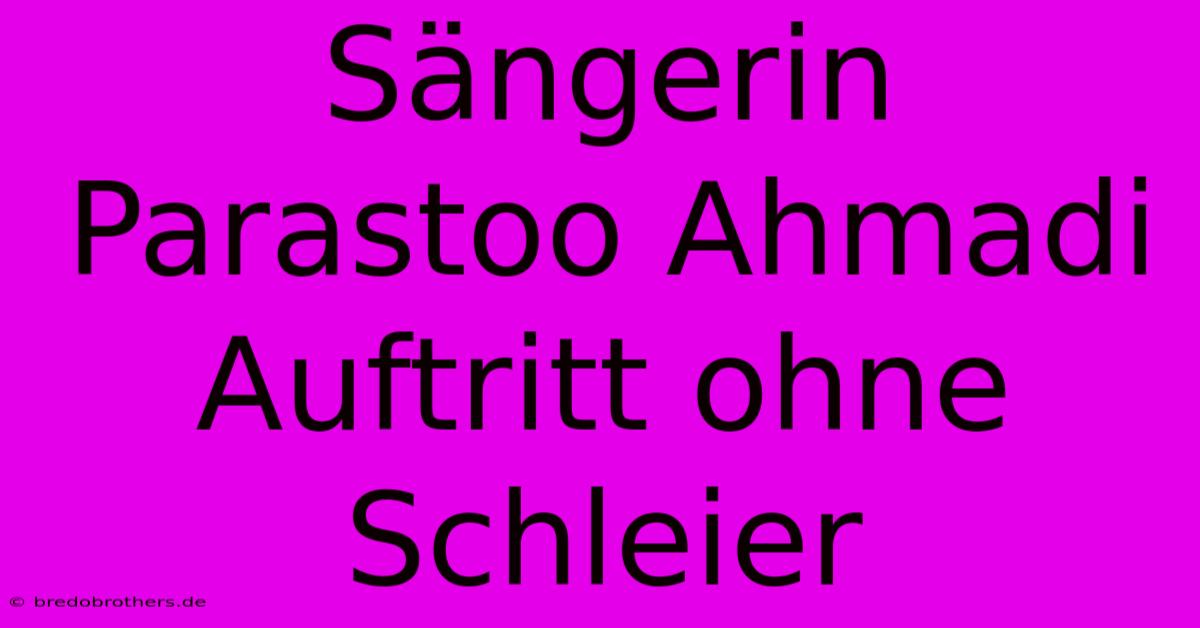 Sängerin Parastoo Ahmadi Auftritt Ohne Schleier