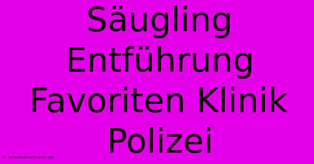 Säugling Entführung Favoriten Klinik Polizei