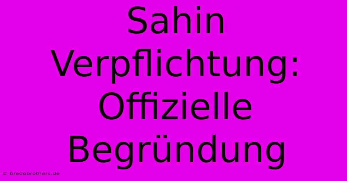 Sahin Verpflichtung:  Offizielle Begründung