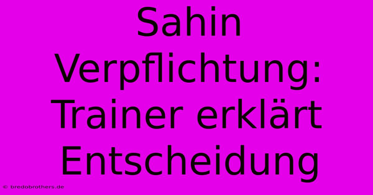 Sahin Verpflichtung: Trainer Erklärt Entscheidung