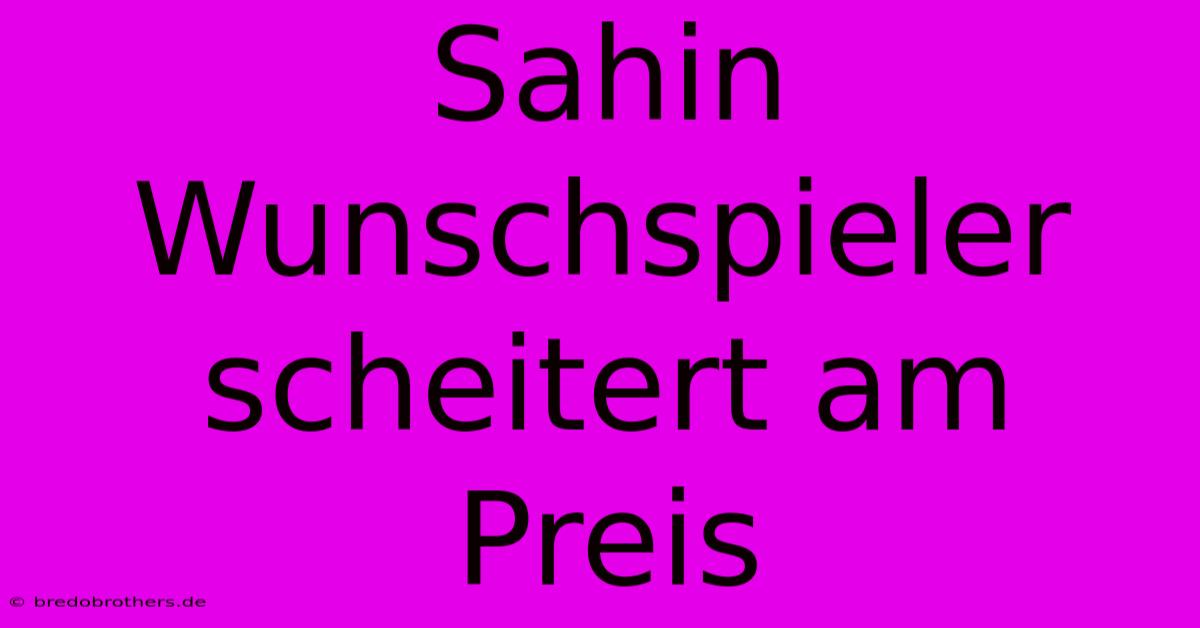 Sahin Wunschspieler Scheitert Am Preis