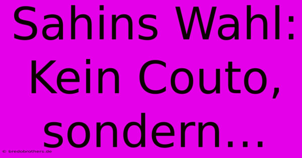 Sahins Wahl:  Kein Couto, Sondern…