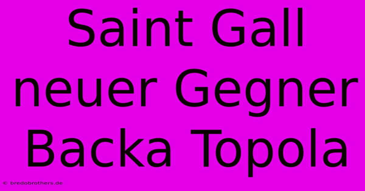 Saint Gall Neuer Gegner Backa Topola