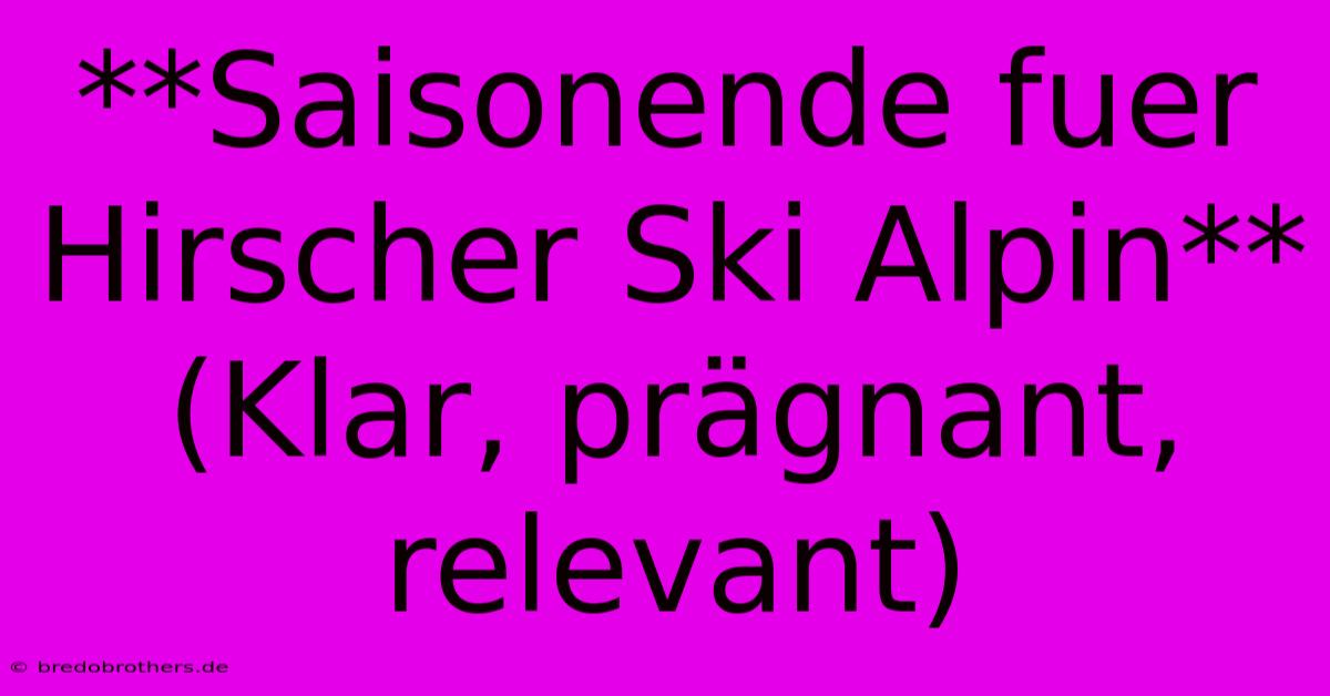 **Saisonende Fuer Hirscher Ski Alpin** (Klar, Prägnant, Relevant)