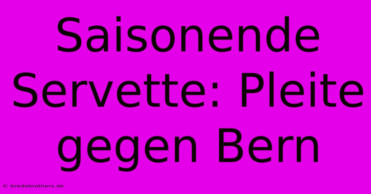 Saisonende Servette: Pleite Gegen Bern