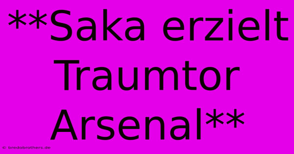 **Saka Erzielt Traumtor Arsenal**