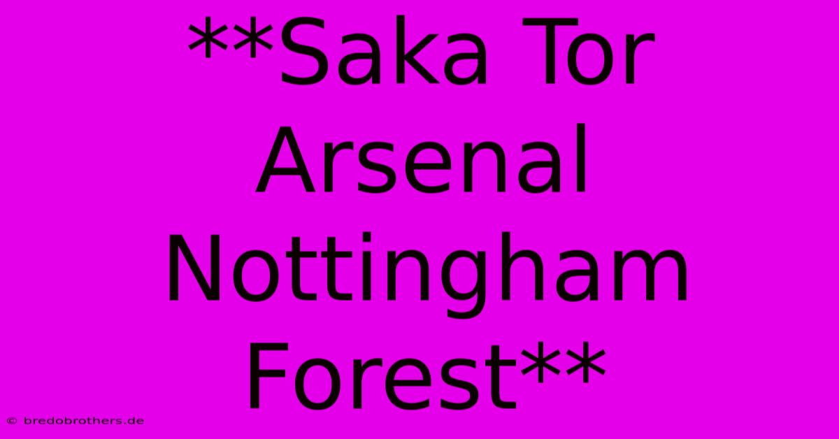 **Saka Tor Arsenal Nottingham Forest**