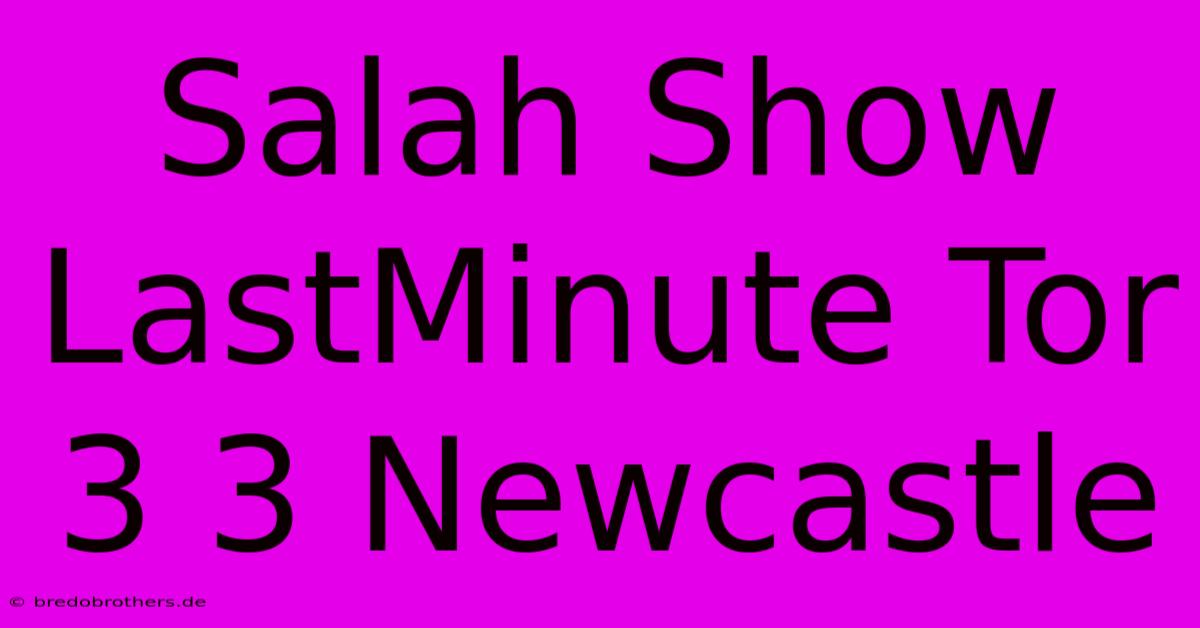 Salah Show LastMinute Tor 3 3 Newcastle