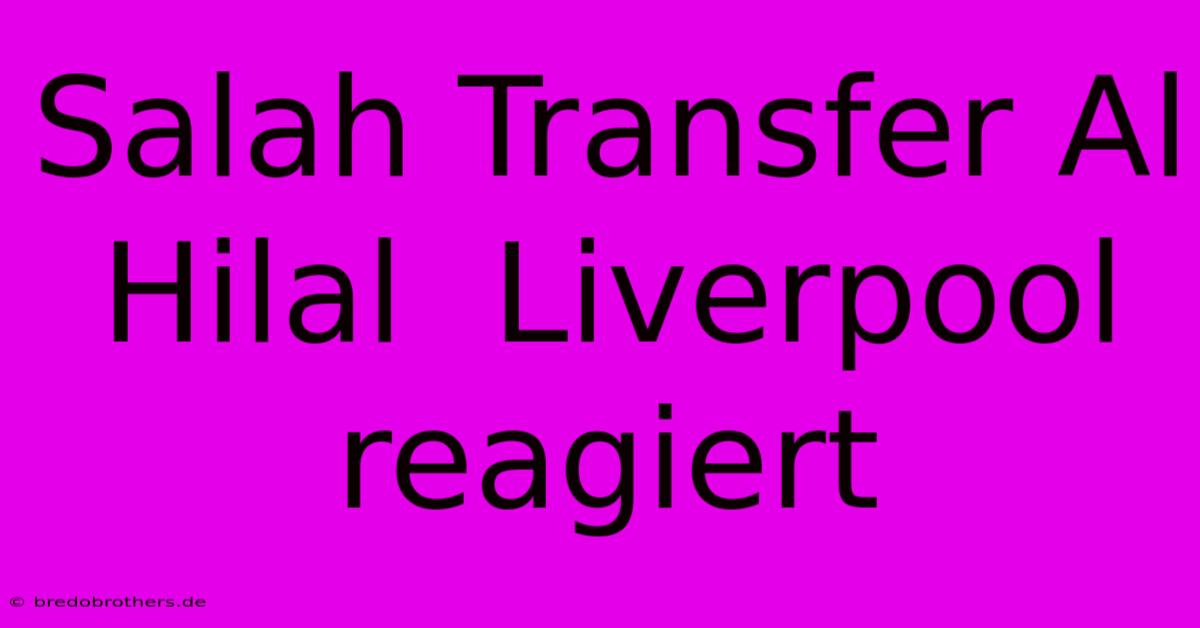 Salah Transfer Al Hilal  Liverpool Reagiert