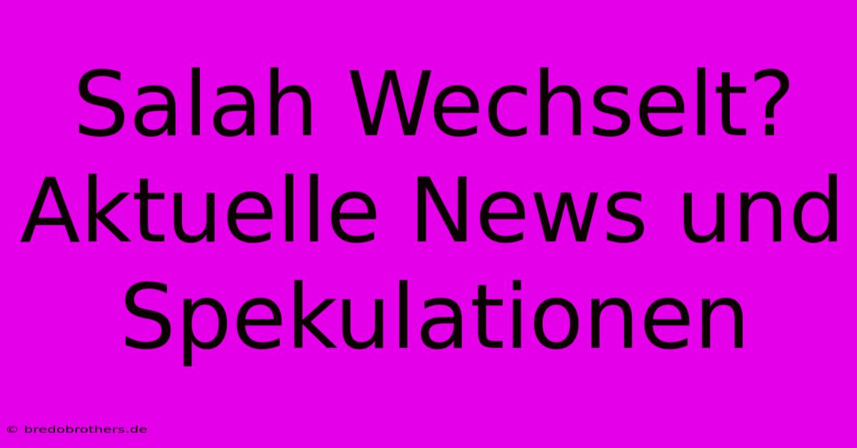 Salah Wechselt?  Aktuelle News Und Spekulationen