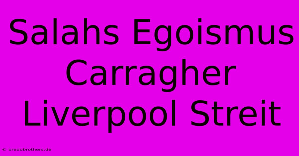 Salahs Egoismus Carragher Liverpool Streit