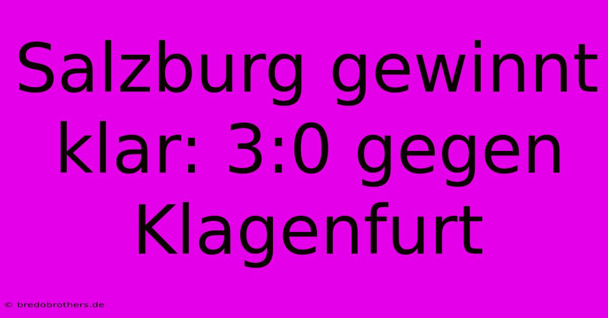 Salzburg Gewinnt Klar: 3:0 Gegen Klagenfurt