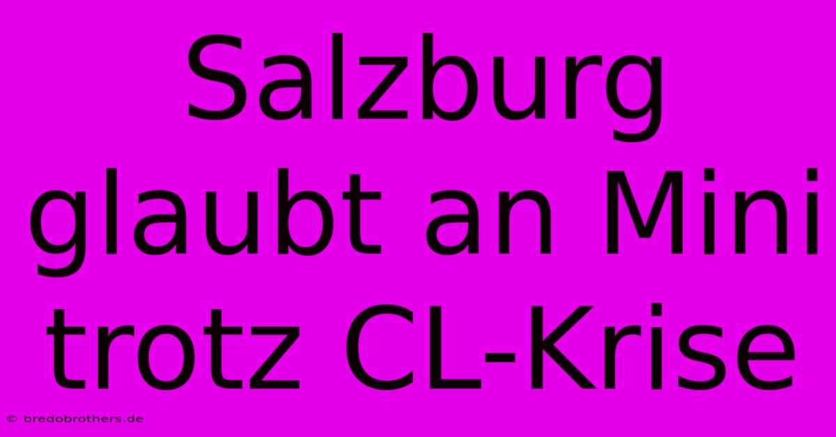 Salzburg Glaubt An Mini Trotz CL-Krise