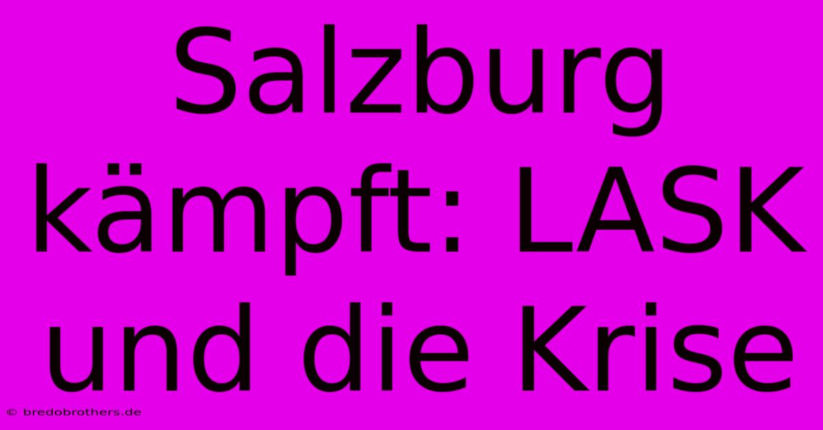 Salzburg Kämpft: LASK Und Die Krise