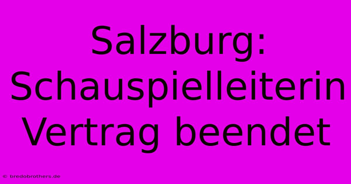 Salzburg: Schauspielleiterin Vertrag Beendet