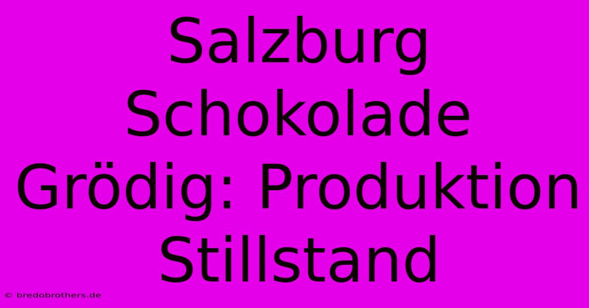 Salzburg Schokolade Grödig: Produktion Stillstand