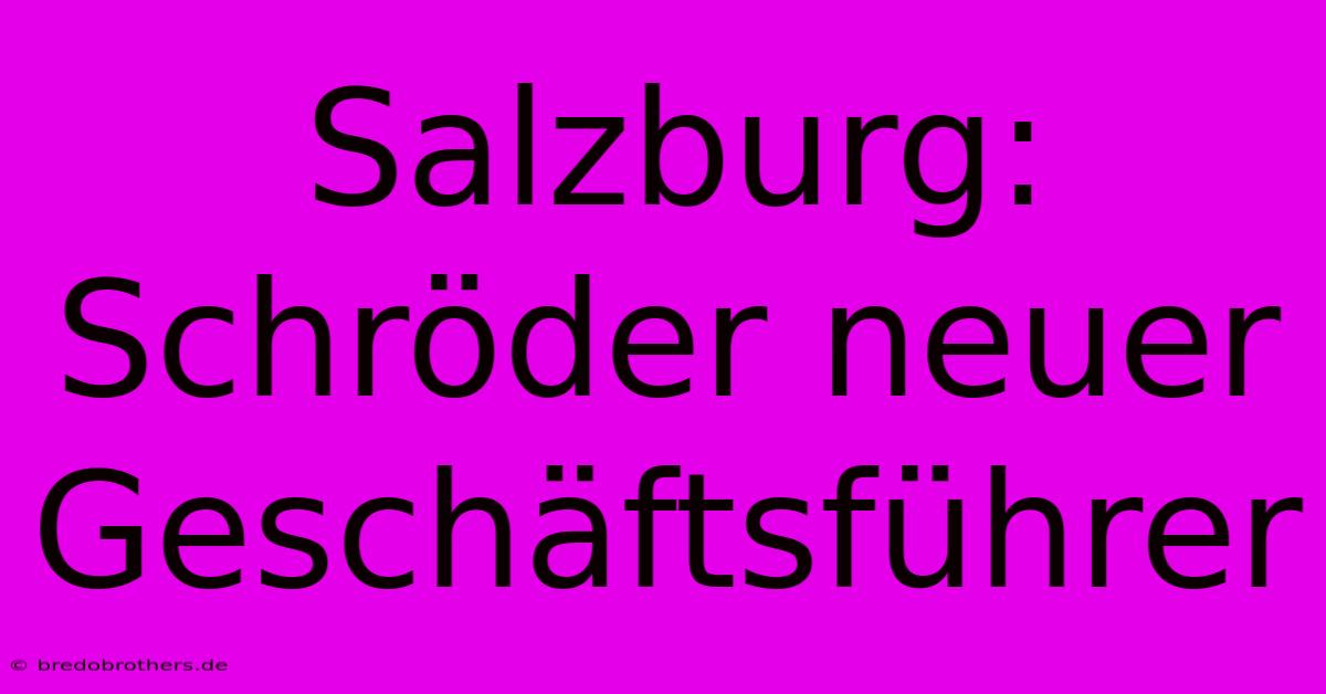 Salzburg: Schröder Neuer Geschäftsführer