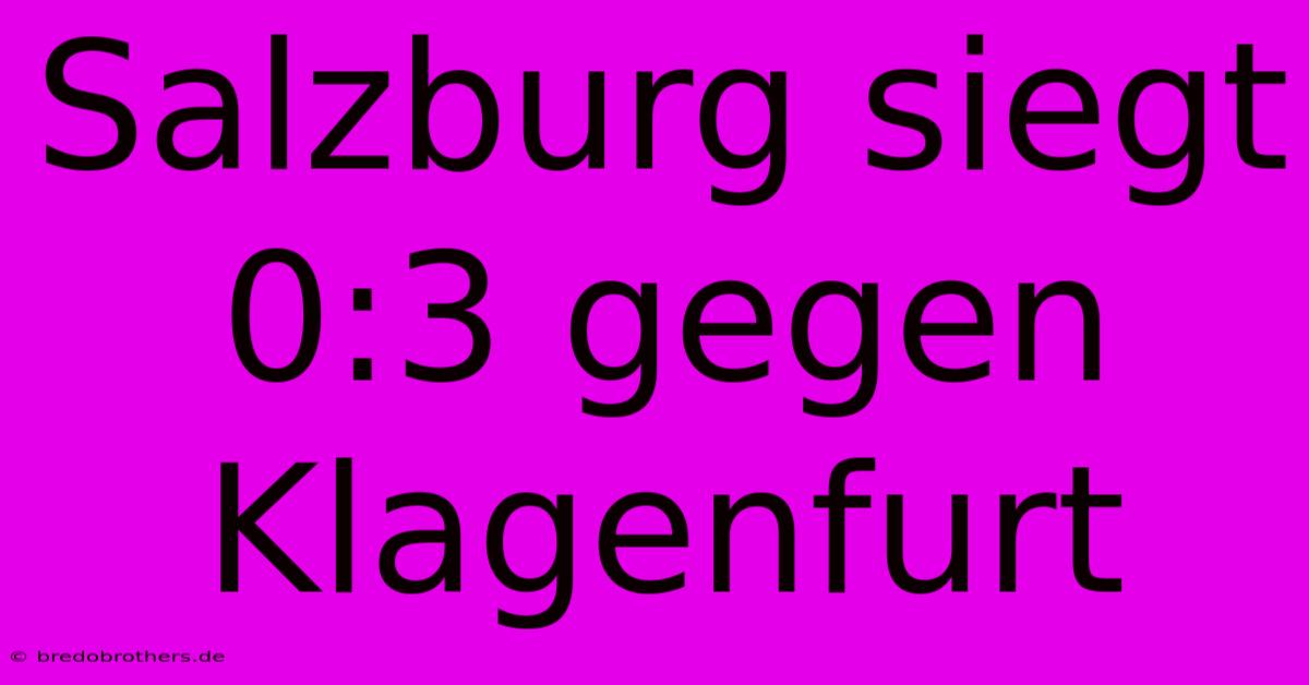 Salzburg Siegt 0:3 Gegen Klagenfurt