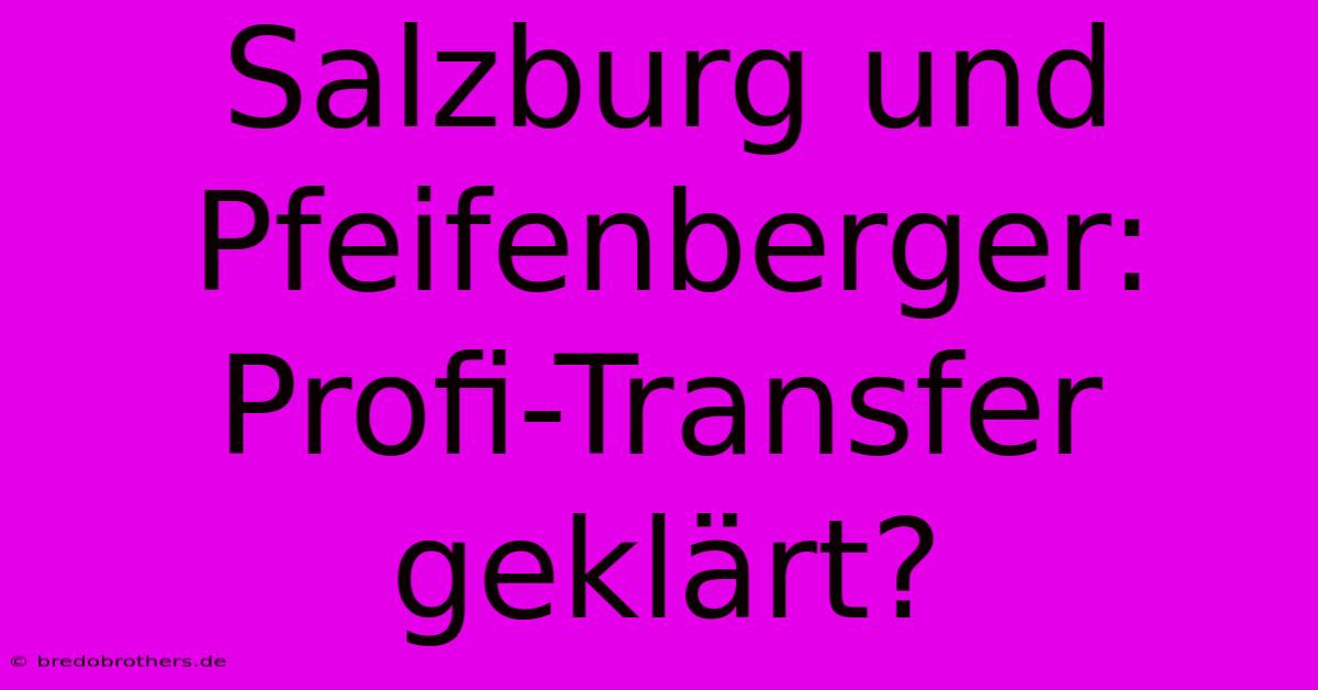 Salzburg Und Pfeifenberger: Profi-Transfer Geklärt?