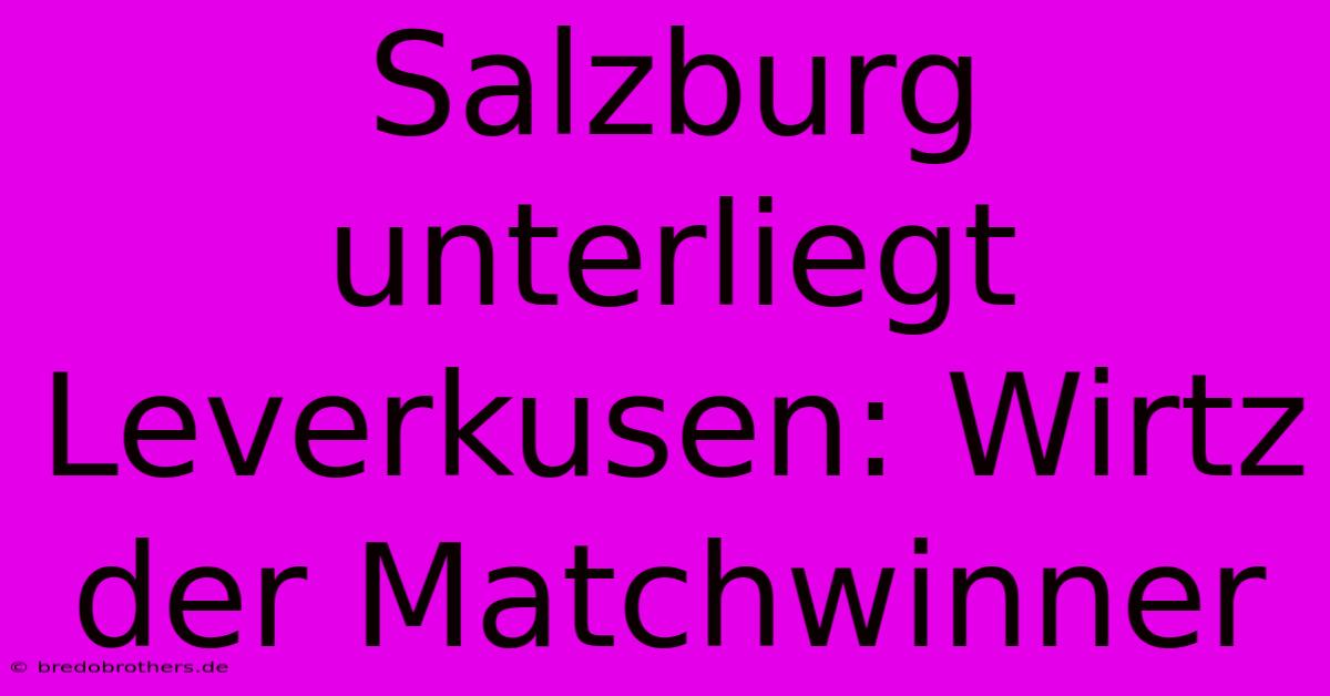 Salzburg Unterliegt Leverkusen: Wirtz Der Matchwinner