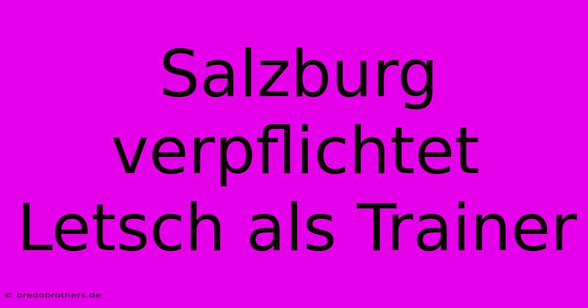 Salzburg Verpflichtet Letsch Als Trainer