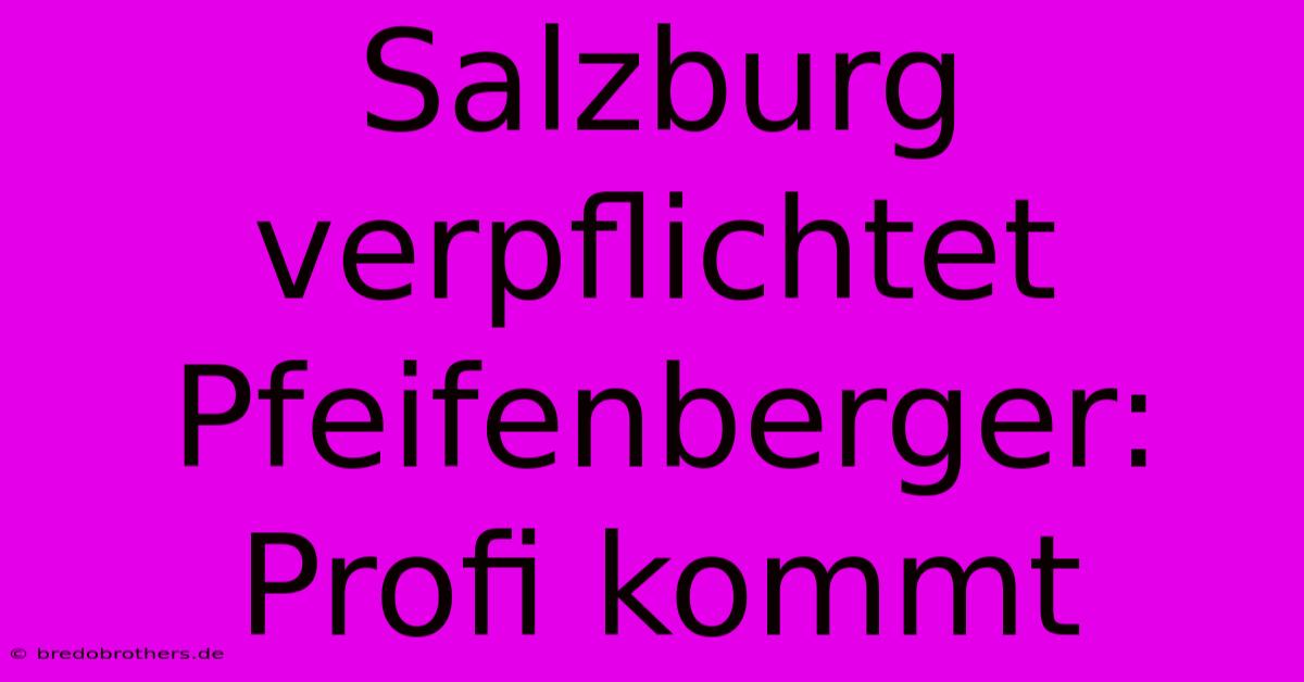 Salzburg Verpflichtet Pfeifenberger: Profi Kommt