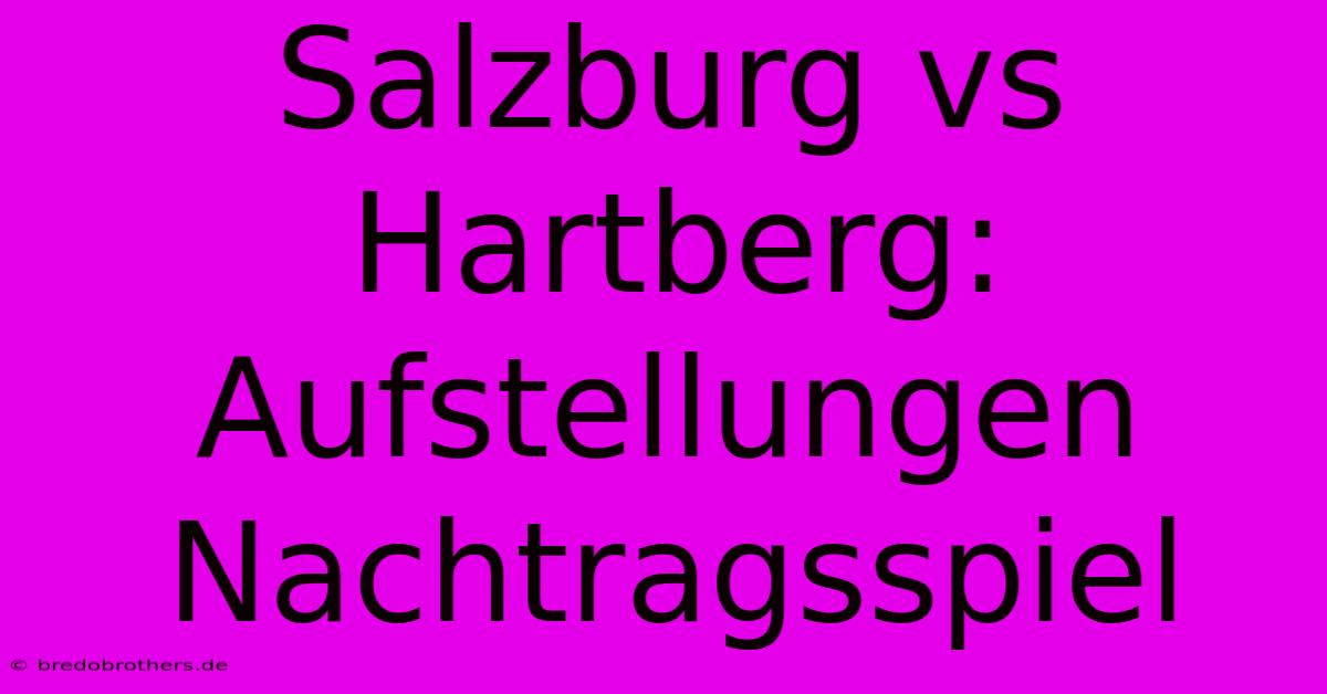 Salzburg Vs Hartberg: Aufstellungen Nachtragsspiel