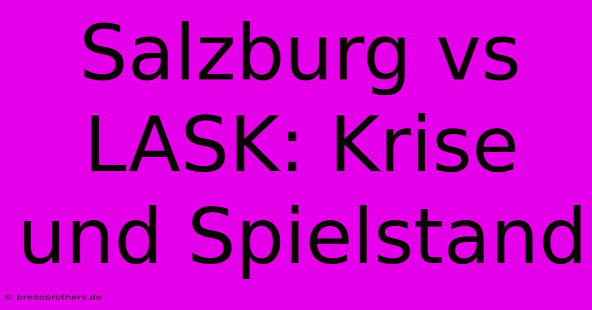 Salzburg Vs LASK: Krise Und Spielstand