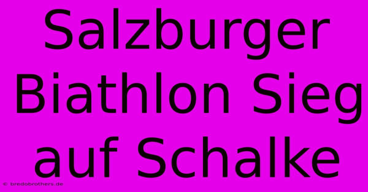 Salzburger Biathlon Sieg Auf Schalke