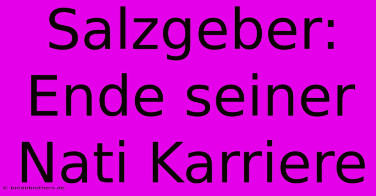 Salzgeber: Ende Seiner Nati Karriere