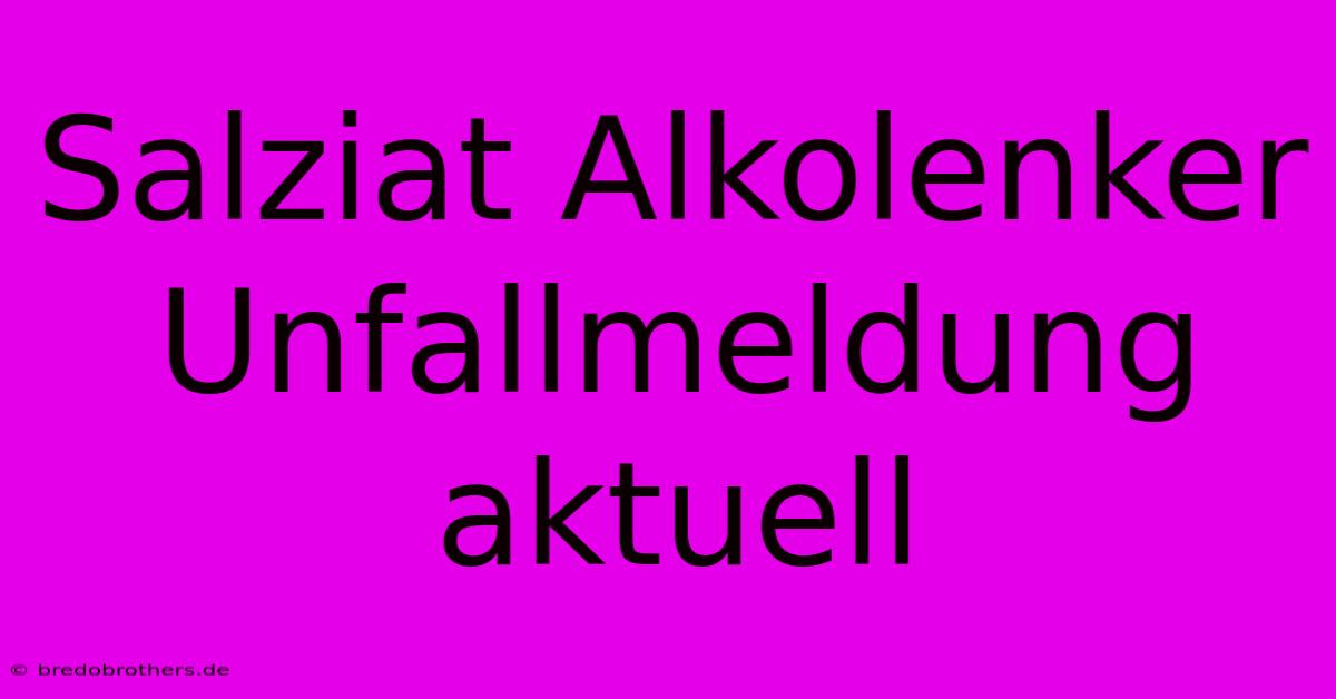 Salziat Alkolenker Unfallmeldung Aktuell