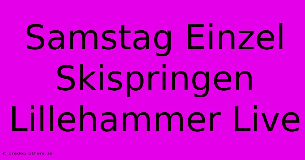 Samstag Einzel Skispringen Lillehammer Live