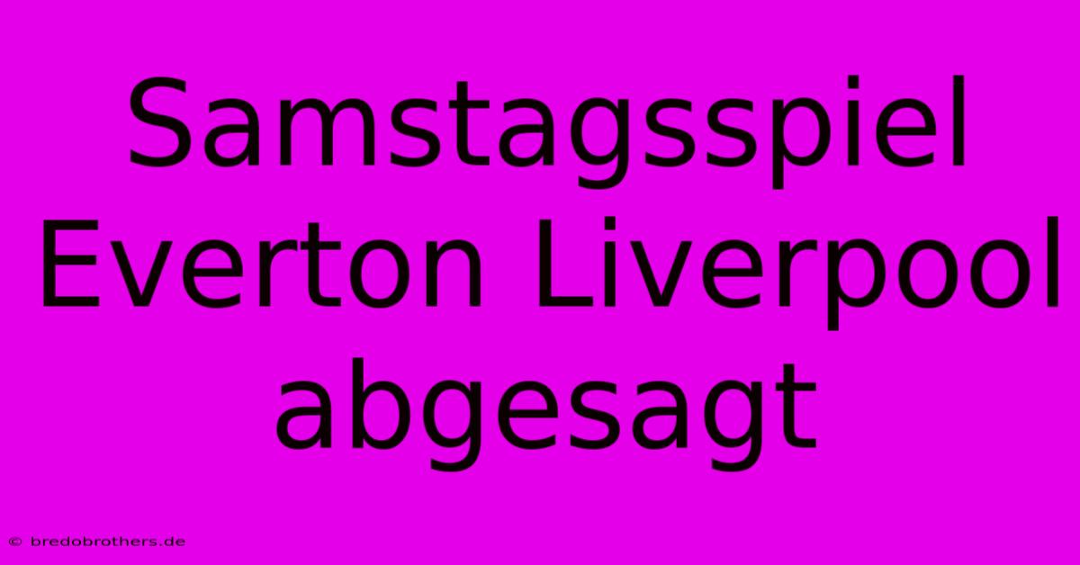 Samstagsspiel Everton Liverpool Abgesagt