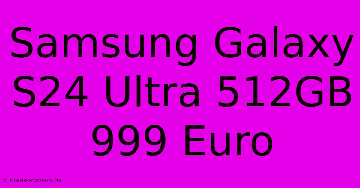 Samsung Galaxy S24 Ultra 512GB 999 Euro