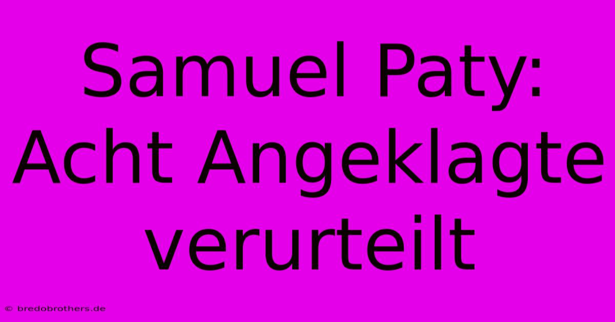 Samuel Paty: Acht Angeklagte Verurteilt