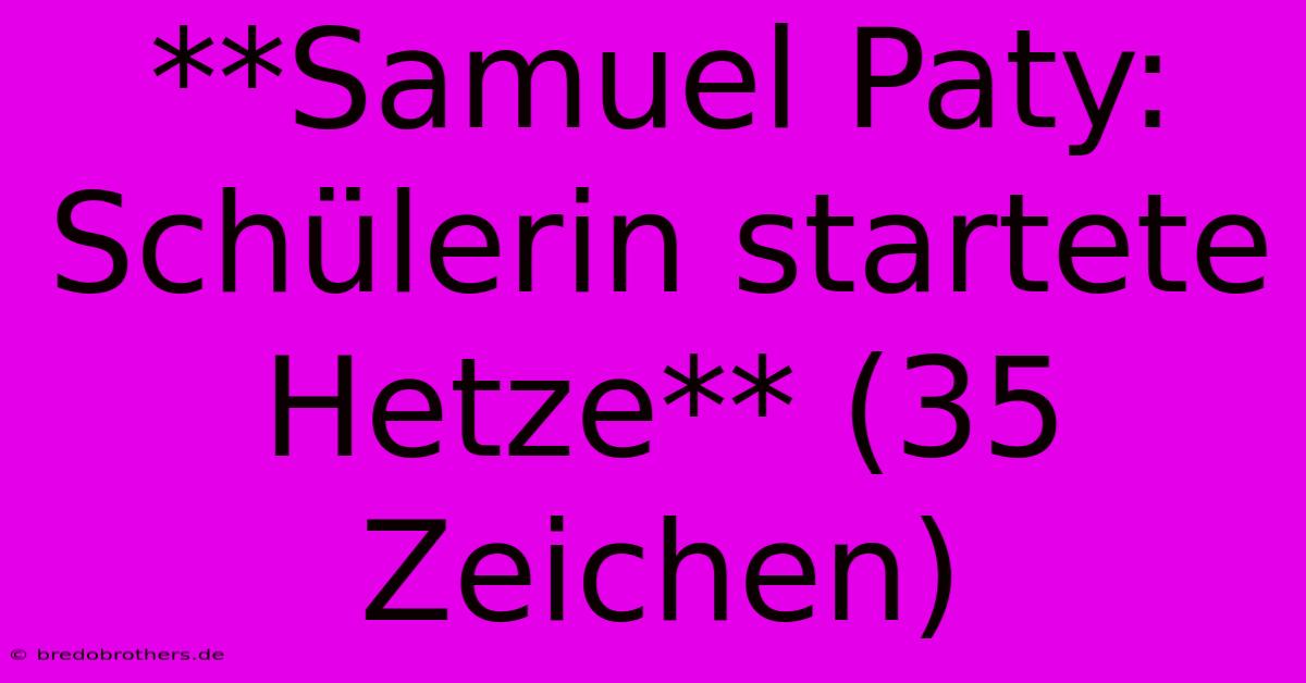 **Samuel Paty: Schülerin Startete Hetze** (35 Zeichen)