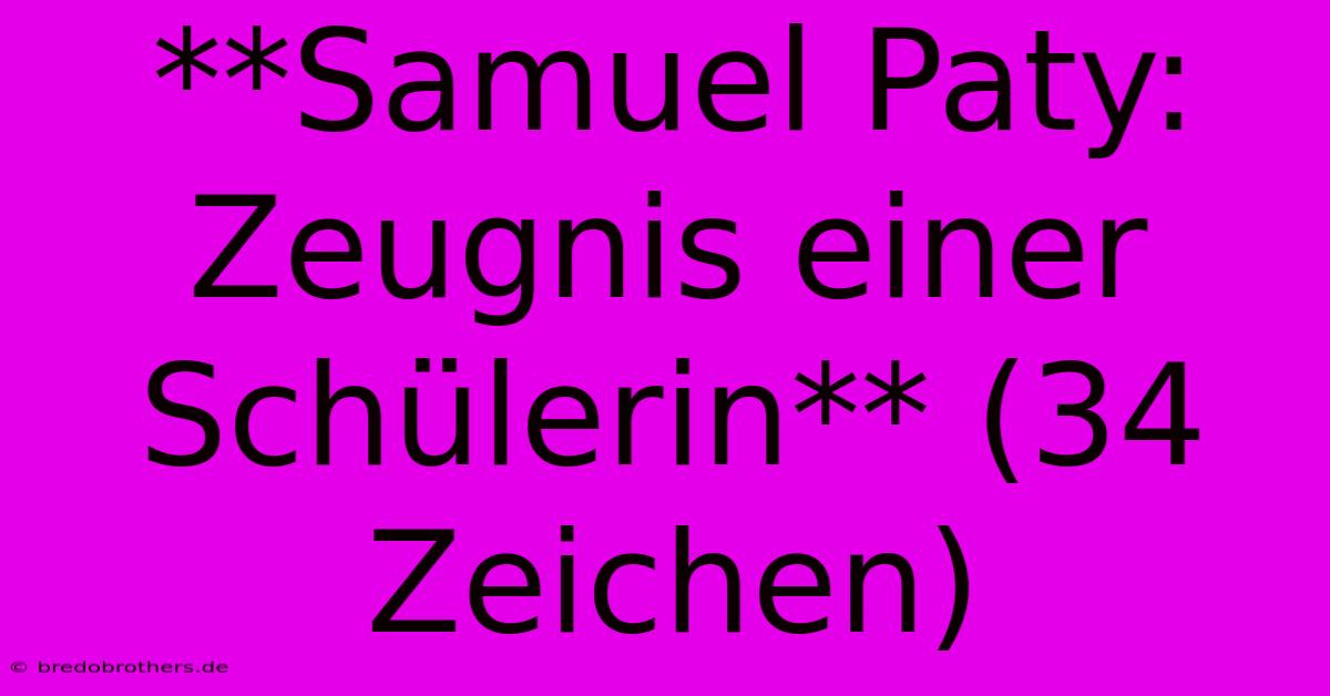 **Samuel Paty: Zeugnis Einer Schülerin** (34 Zeichen)